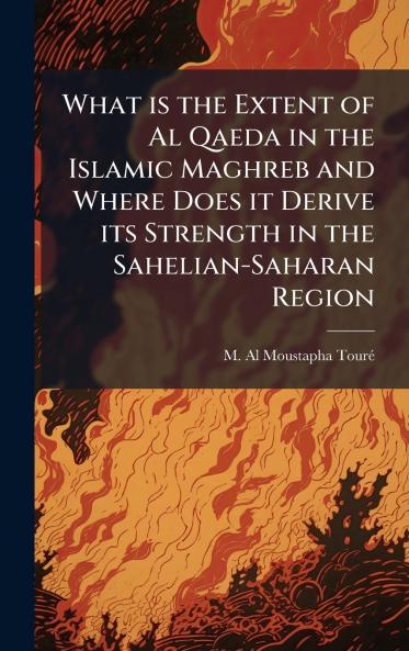 What is the Extent of Al Qaeda in the Islamic Maghreb and Where Does it Derive its Strength in the Sahelian-Saharan Region