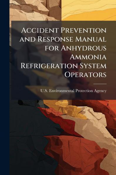 Accident Prevention and Response Manual for Anhydrous Ammonia Refrigeration System Operators