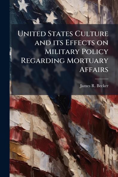 United States Culture and its Effects on Military Policy Regarding Mortuary Affairs