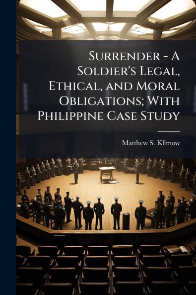 Surrender - A Soldier's Legal Ethical and Moral Obligations; With Philippine Case Study