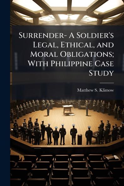 Surrender- A Soldier's Legal Ethical and Moral Obligations; With Philippine Case Study