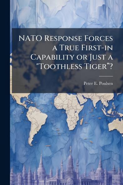 NATO Response Forces a True First-in Capability or Just a Toothless Tigerâ???