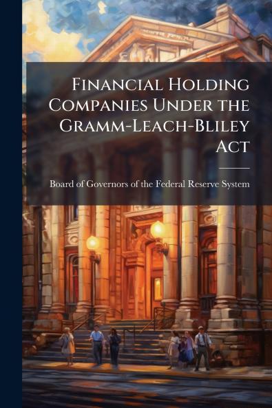 Financial Holding Companies Under the Gramm-Leach-Bliley Act