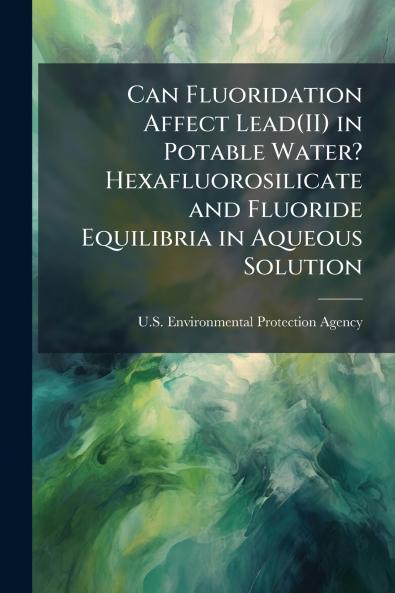 Can Fluoridation Affect Lead(II) in Potable Water? Hexafluorosilicate and Fluoride Equilibria in Aqueous Solution