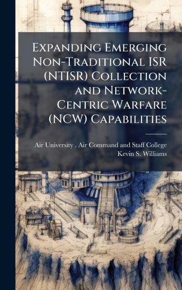 Expanding Emerging Non-Traditional ISR (NTISR) Collection and Network-Centric Warfare (NCW) Capabilities