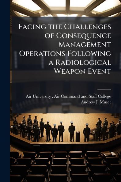 Facing the Challenges of Consequence Management Operations Following a Radiological Weapon Event