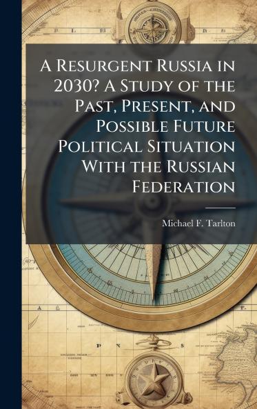 A Resurgent Russia in 2030? A Study of the Past Present and Possible Future Political Situation With the Russian Federation
