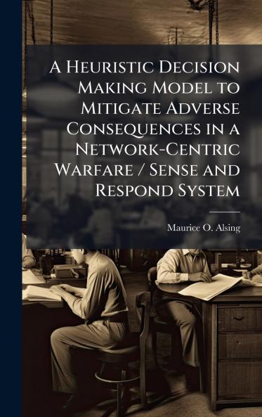 A Heuristic Decision Making Model to Mitigate Adverse Consequences in a Network-Centric Warfare / Sense and Respond System
