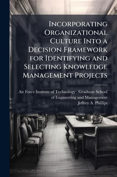 Incorporating Organizational Culture Into a Decision Framework for Identifying and Selecting Knowledge Management Projects