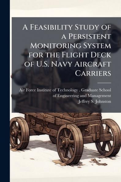 A Feasibility Study of a Persistent Monitoring System for the Flight Deck of U.S. Navy Aircraft Carriers