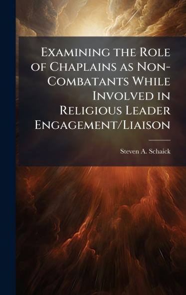 Examining the Role of Chaplains as Non-Combatants While Involved in Religious Leader Engagement/Liaison