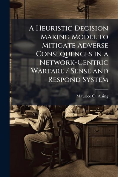 A Heuristic Decision Making Model to Mitigate Adverse Consequences in a Network-Centric Warfare / Sense and Respond System