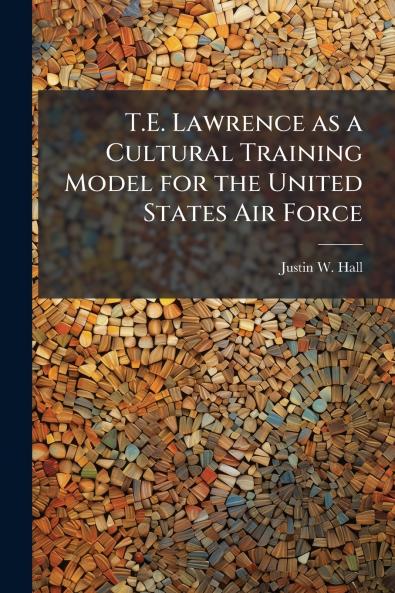 T.E. Lawrence as a Cultural Training Model for the United States Air Force