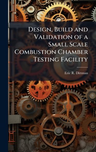 Design Build and Validation of a Small Scale Combustion Chamber Testing Facility