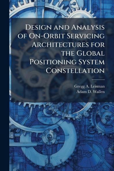 Design and Analysis of On-Orbit Servicing Architectures for the Global Positioning System Constellation