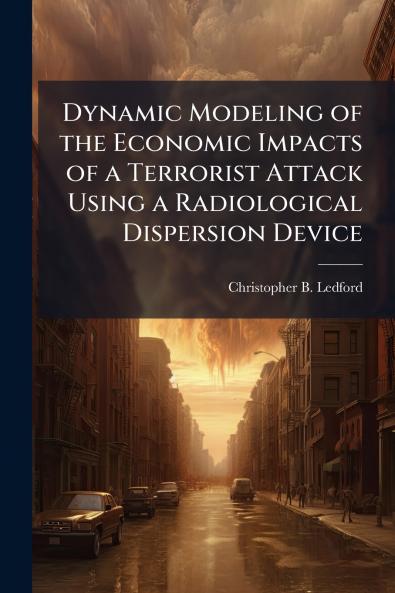 Dynamic Modeling of the Economic Impacts of a Terrorist Attack Using a Radiological Dispersion Device