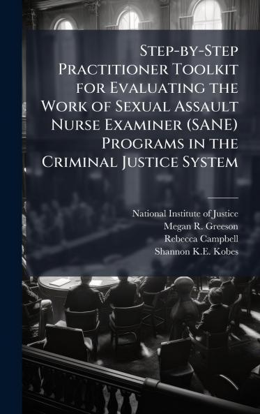 Step-by-Step Practitioner Toolkit for Evaluating the Work of Sexual Assault Nurse Examiner (SANE) Programs in the Criminal Justice System