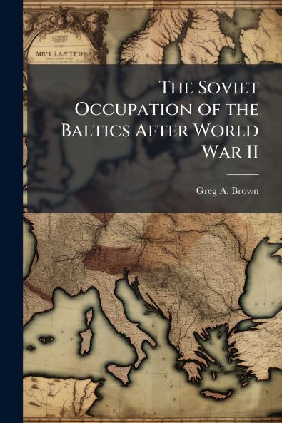 The Soviet Occupation of the Baltics After World War II