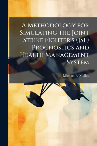 A Methodology for Simulating the Joint Strike Fighter's (JSF) Prognostics and Health Management System