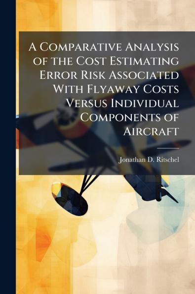 A Comparative Analysis of the Cost Estimating Error Risk Associated With Flyaway Costs Versus Individual Components of Aircraft