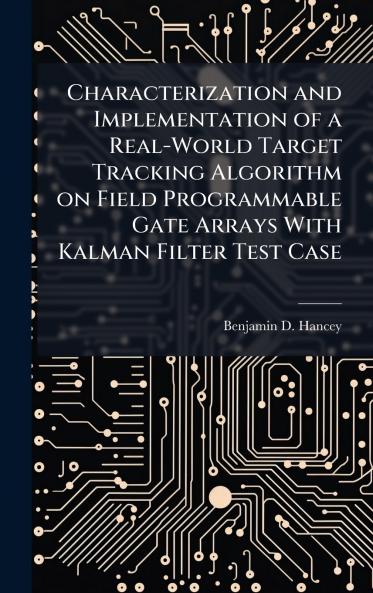 Characterization and Implementation of a Real-World Target Tracking Algorithm on Field Programmable Gate Arrays With Kalman Filter Test Case