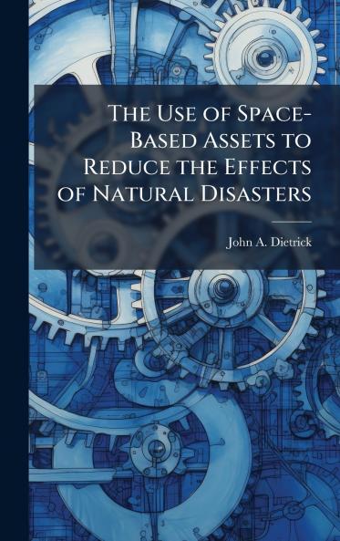 The Use of Space-Based Assets to Reduce the Effects of Natural Disasters