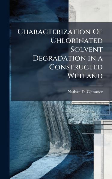 Characterization Of Chlorinated Solvent Degradation in a Constructed Wetland