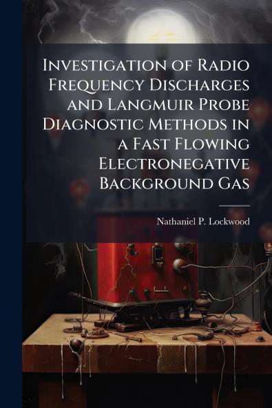 Investigation of Radio Frequency Discharges and Langmuir Probe Diagnostic Methods in a Fast Flowing Electronegative Background Gas