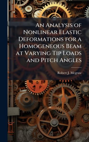 An Analysis of Nonlinear Elastic Deformations for a Homogeneous Beam at Varying Tip Loads and Pitch Angles