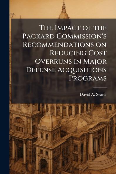 The Impact of the Packard Commission's Recommendations on Reducing Cost Overruns in Major Defense Acquisitions Programs