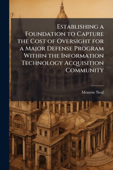 Establishing a Foundation to Capture the Cost of Oversight for a Major Defense Program Within the Information Technology Acquisition Community