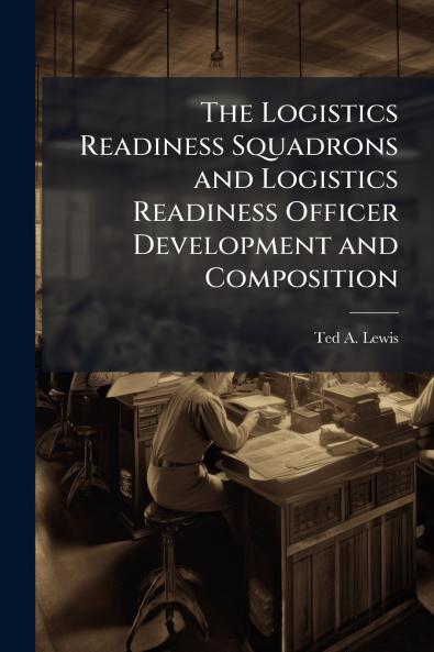 The Logistics Readiness Squadrons and Logistics Readiness Officer Development and Composition