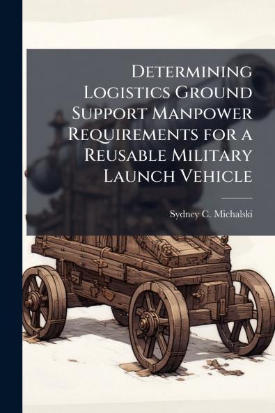 Determining Logistics Ground Support Manpower Requirements for a Reusable Military Launch Vehicle
