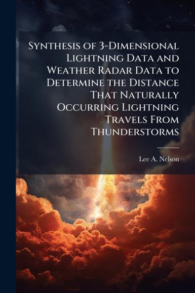 Synthesis of 3-Dimensional Lightning Data and Weather Radar Data to Determine the Distance That Naturally Occurring Lightning Travels From Thunderstorms