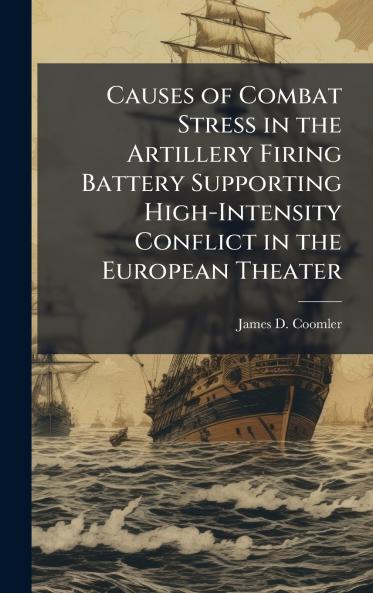 Causes of Combat Stress in the Artillery Firing Battery Supporting High-Intensity Conflict in the European Theater