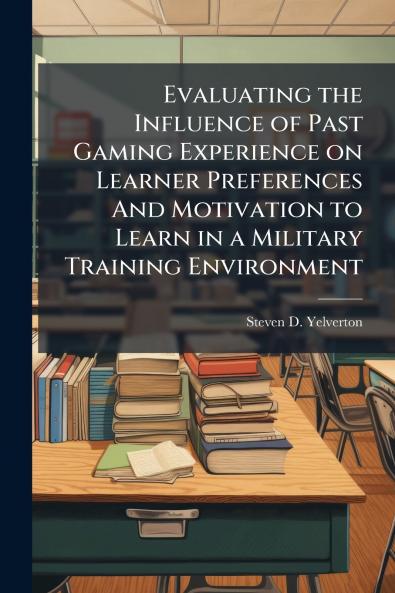 Evaluating the Influence of Past Gaming Experience on Learner Preferences And Motivation to Learn in a Military Training Environment