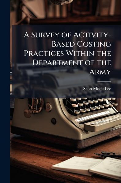 A Survey of Activity-Based Costing Practices Within the Department of the Army