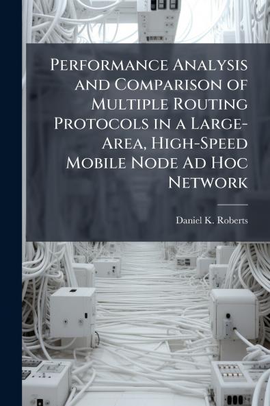 Performance Analysis and Comparison of Multiple Routing Protocols in a Large-Area High-Speed Mobile Node Ad Hoc Network