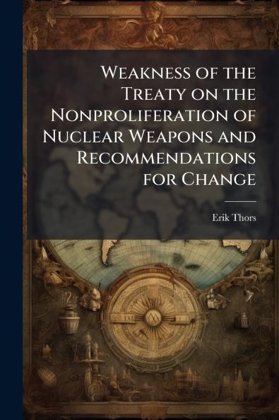 Weakness of the Treaty on the Nonproliferation of Nuclear Weapons and Recommendations for Change