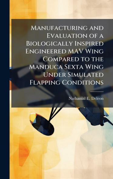Manufacturing and Evaluation of a Biologically Inspired Engineered MAV Wing Compared to the Manduca Sexta Wing Under Simulated Flapping Conditions