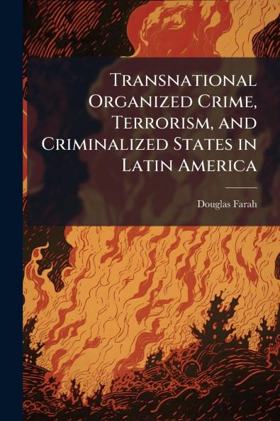 Transnational Organized Crime Terrorism and Criminalized States in Latin America