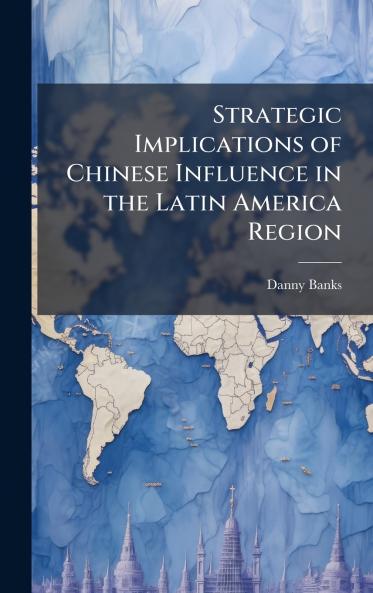 Strategic Implications of Chinese Influence in the Latin America Region