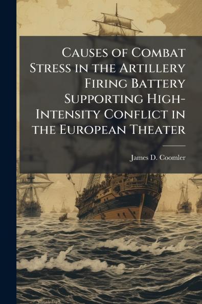 Causes of Combat Stress in the Artillery Firing Battery Supporting High-Intensity Conflict in the European Theater