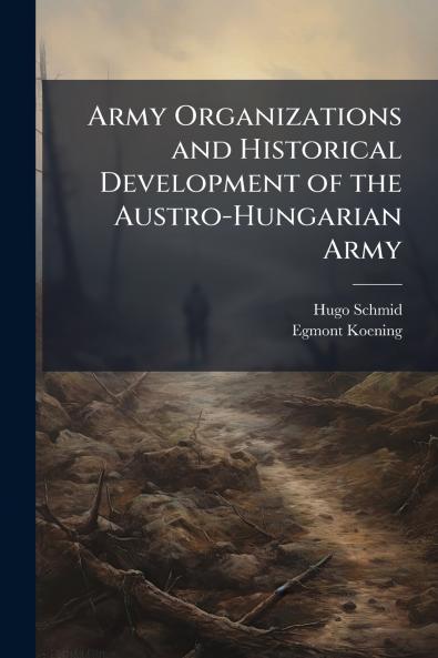 Army Organizations and Historical Development of the Austro-Hungarian Army