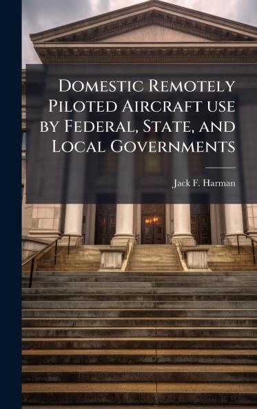 Domestic Remotely Piloted Aircraft use by Federal State and Local Governments
