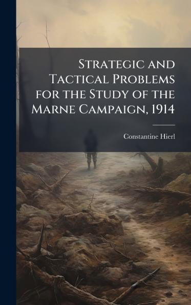 Strategic and Tactical Problems for the Study of the Marne Campaign 1914
