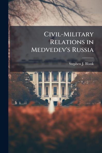 Civil-Military Relations in Medvedev's Russia