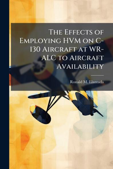 The Effects of Employing HVM on C-130 Aircraft at WR-ALC to Aircraft Availability