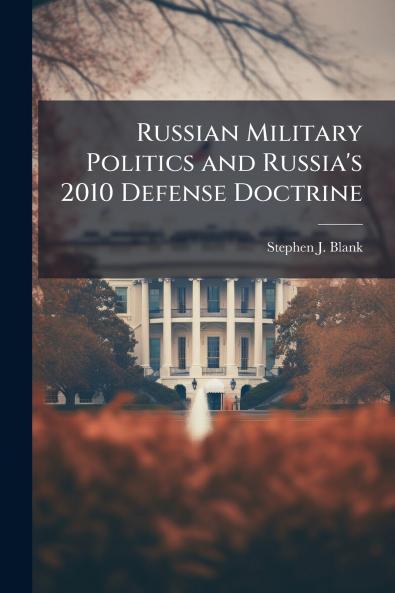 Russian Military Politics and Russia's 2010 Defense Doctrine
