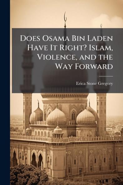 Does Osama Bin Laden Have It Right? Islam Violence and the Way Forward